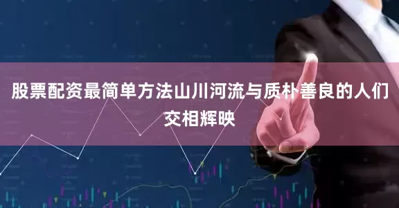 股票配资最简单方法山川河流与质朴善良的人们交相辉映
