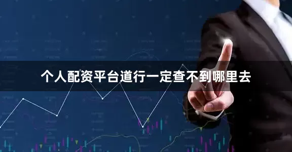 个人配资平台道行一定查不到哪里去