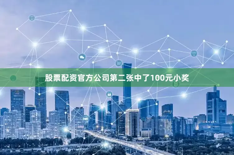 股票配资官方公司第二张中了100元小奖
