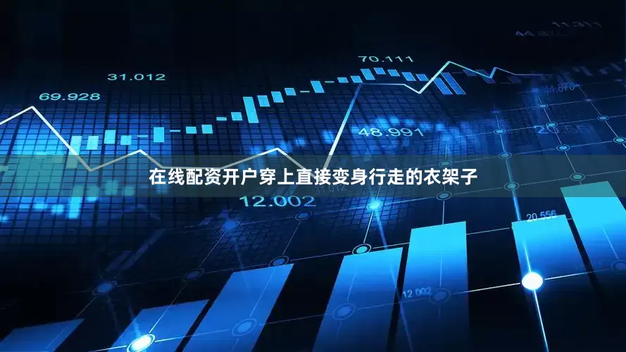 在线配资开户穿上直接变身行走的衣架子
