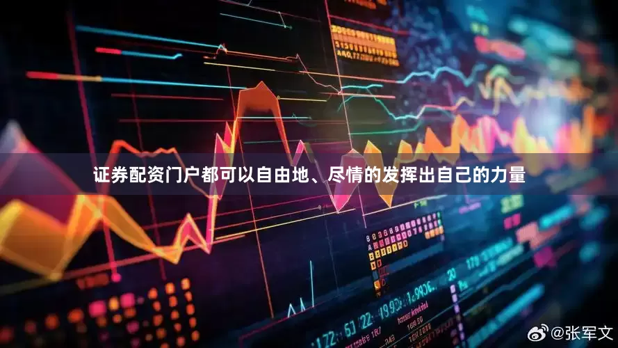 证券配资门户都可以自由地、尽情的发挥出自己的力量